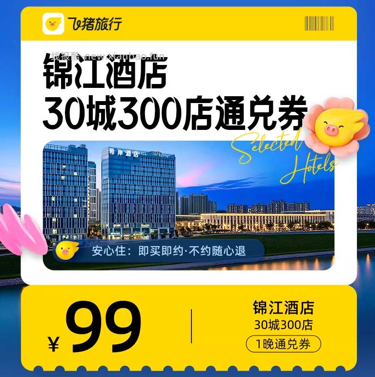 飞猪锦江酒店1晚通兑券 99元，飞猪全季酒店1晚通兑券 199元，飞猪希尔顿酒店1晚通兑券 299元 - 线报酷